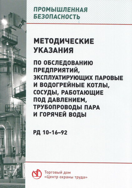 РД 10- 16-92. Методические указания по обследованию предприятий, эксплуатирующих паровые и водогрейные котлы, сосуды, работающие под давлением, трубопроводы пара и горячей воды. Утв. пост. Госгортехнадзора России от 30.12.92 № 39.