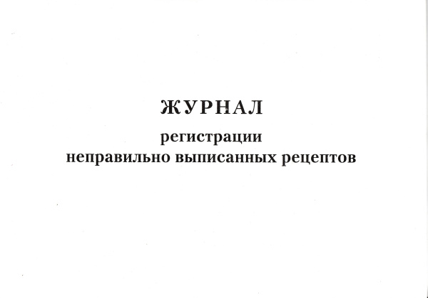 Журнал регистрации неправильно выписанных рецептов.
