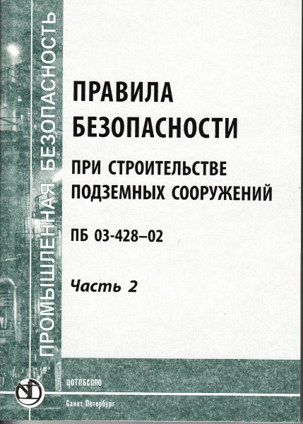 ПБ 03-428-02. Правила безопасности при строительстве подземных сооружений. Часть 2. Утв. пост. Госгортехнадзора России от 01.11.2001 № 49.