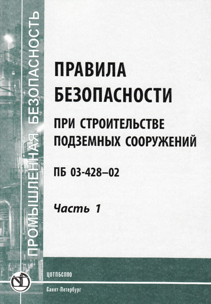 ПБ 03-428-02. Правила безопасности при строительстве подземных сооружений. Часть 1. Утв. пост. Госгортехнадзора России от 01.11.2001 № 49.
