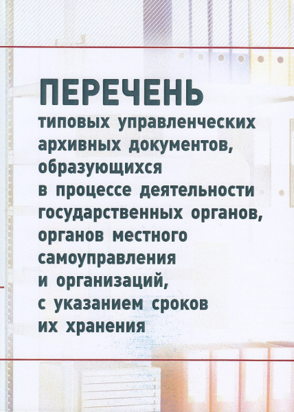 Перечень типовых управленческих архивных документов, образующихся в процессе деятельности государственных органов, органов местного самоуправления и организаций, с указанием сроков хранения. Утв. прик. Федерального архивного агентства от 20.12.2019 № 236.